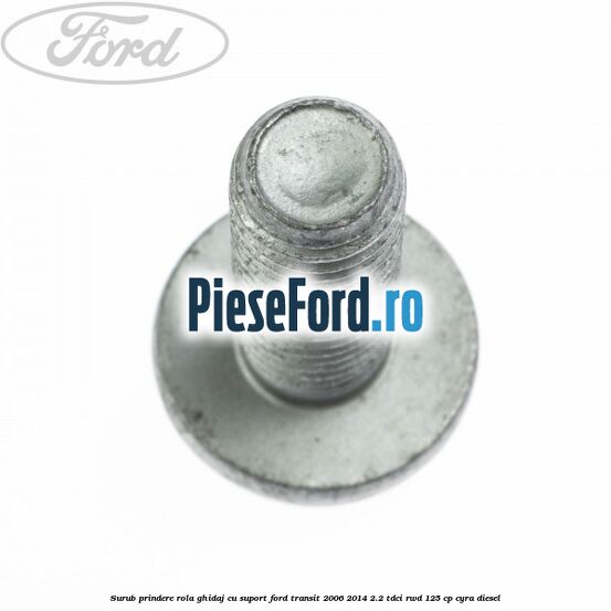 Surub prindere rola ghidaj cu suport Ford Transit 2006-2014 2.2 TDCi RWD 125 cp CYRA diesel