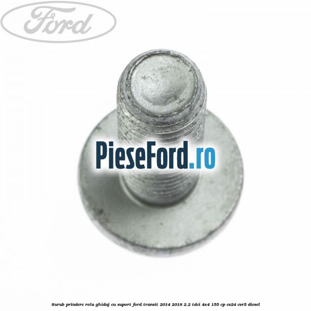 Surub prindere rola ghidaj cu suport Ford Transit 2014-2018 2.2 TDCi 4x4 155 cp CV24, CVR5 diesel