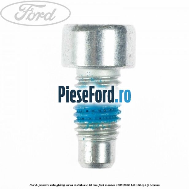 Surub prindere rola ghidaj curea distributie 20 mm Ford Mondeo 1996-2000 1.6 i 90 cp L1J benzina