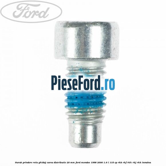 Surub prindere rola ghidaj curea distributie 20 mm Ford Mondeo 1996-2000 1.8 i 115 cp RKB, RKF, RKH, RKJ, RKK benzina