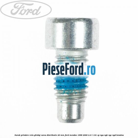 Surub prindere rola ghidaj curea distributie 20 mm Ford Mondeo 1996-2000 2.0 i 131 cp NGA, NGB, NGC, NGD benzina