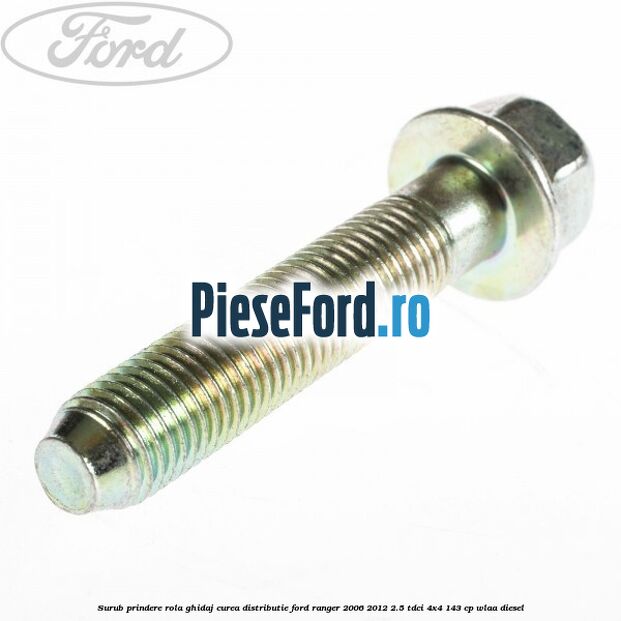 Surub prindere rola ghidaj curea distributie Ford Ranger 2006-2012 2.5 TDCi 4x4 143 cp WLAA diesel