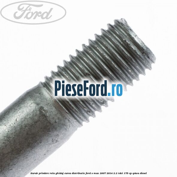 Surub prindere rola ghidaj curea distributie Ford S-Max 2007-2014 2.2 TDCi 175 cp Q4WA diesel