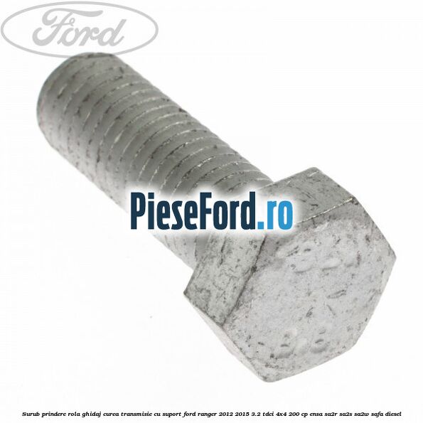 Surub prindere rola ghidaj curea transmisie cu suport Ford Ranger 2012-2015 3.2 TDCi 4x4 200 cp ENSA, SA2R, SA2S, SA2W, SAFA diesel