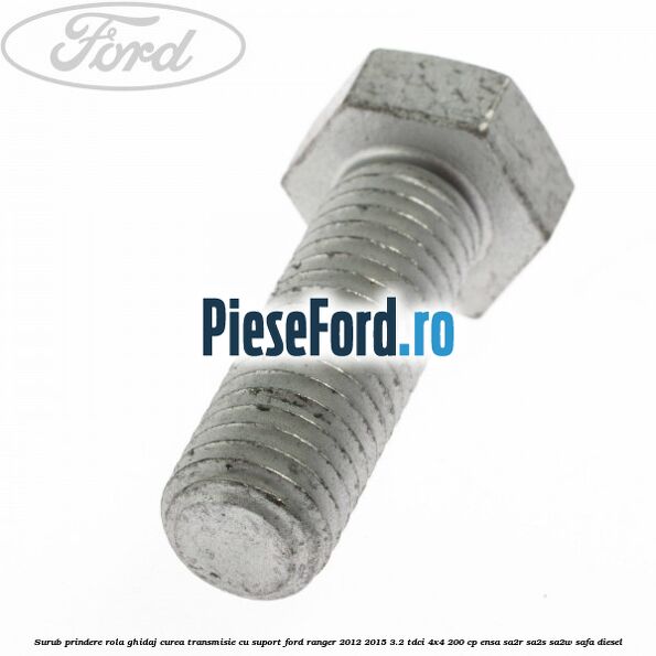 Surub prindere rola ghidaj curea transmisie cu suport Ford Ranger 2012-2015 3.2 TDCi 4x4 200 cp ENSA, SA2R, SA2S, SA2W, SAFA diesel