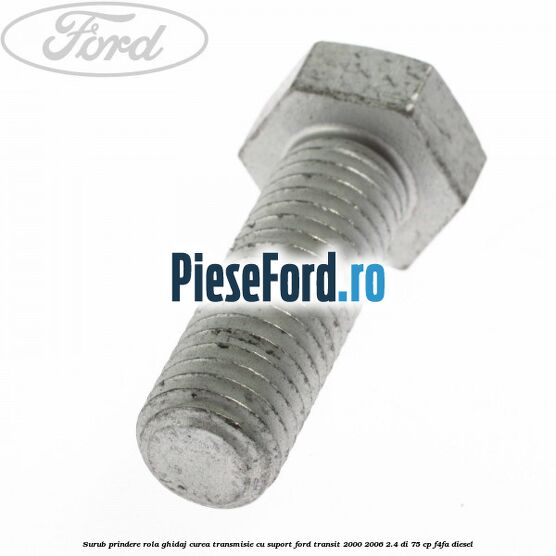 Surub prindere rola ghidaj curea transmisie cu suport Ford Transit 2000-2006 2.4 DI 75 cp Surub prindere rola ghidaj curea transmisie cu suport Ford Transit 2000-2006 2.4 DI 75 cp F4FA diesel