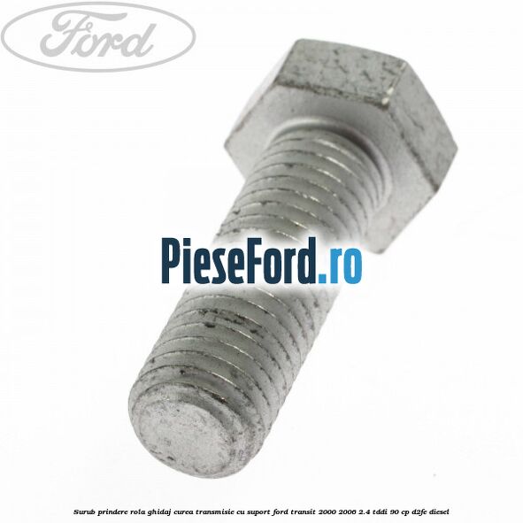 Surub prindere rola ghidaj curea transmisie cu suport Ford Transit 2000-2006 2.4 TDdi 90 cp D2FE diesel