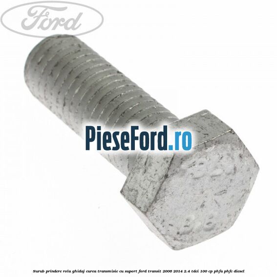 Surub prindere rola ghidaj curea transmisie cu suport Ford Transit 2006-2014 2.4 TDCi 100 cp PHFA, PHFC diesel