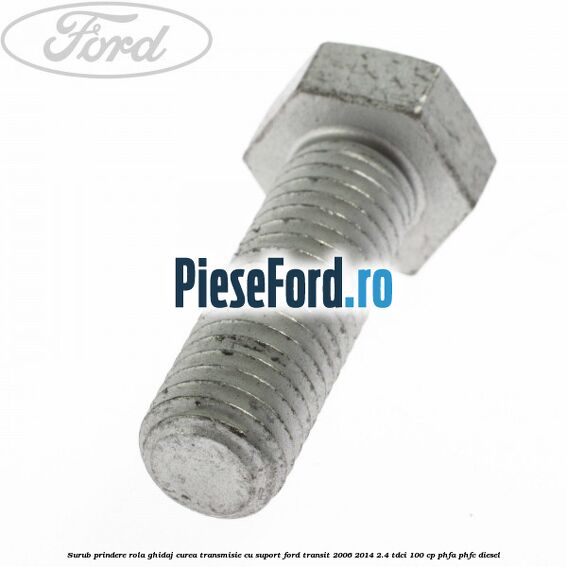 Surub prindere rola ghidaj curea transmisie cu suport Ford Transit 2006-2014 2.4 TDCi 100 cp PHFA, PHFC diesel