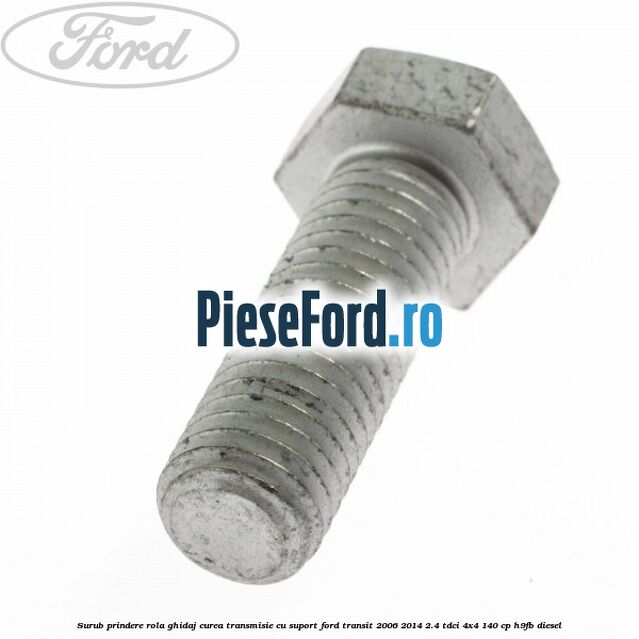 Surub prindere rola ghidaj curea transmisie cu suport Ford Transit 2006-2014 2.4 TDCi 4x4 140 cp H9FB diesel