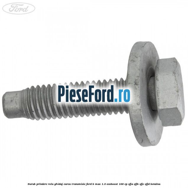 Surub prindere rola ghidaj curea transmisie Ford B-Max 1.0 EcoBoost 100 cp SFJA, SFJB, SFJC, SFJD benzina