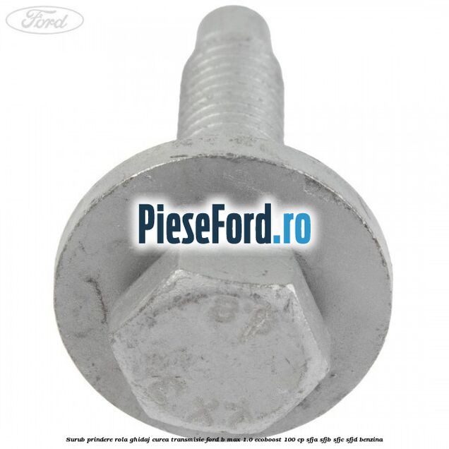 Surub prindere rola ghidaj curea transmisie Ford B-Max 1.0 EcoBoost 100 cp SFJA, SFJB, SFJC, SFJD benzina