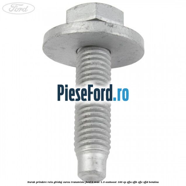 Surub prindere rola ghidaj curea transmisie Ford B-Max 1.0 EcoBoost 100 cp SFJA, SFJB, SFJC, SFJD benzina