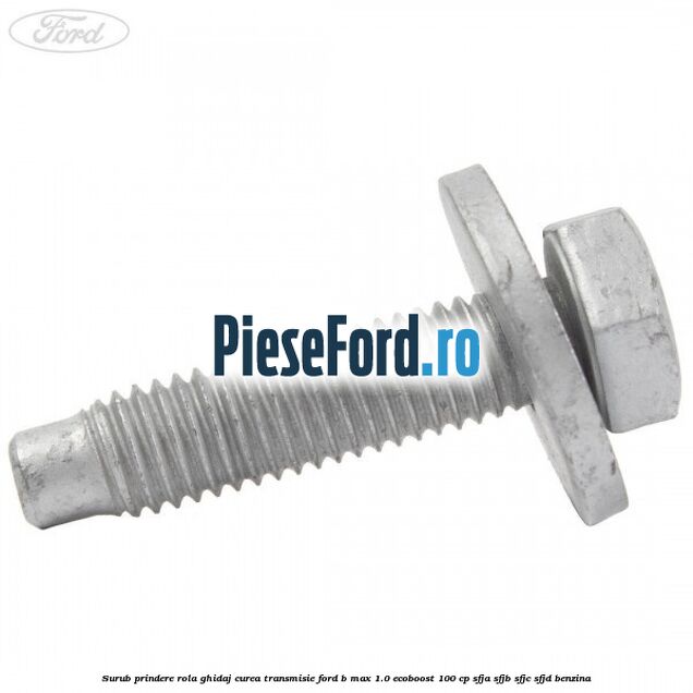 Surub prindere rola ghidaj curea transmisie Ford B-Max 1.0 EcoBoost 100 cp SFJA, SFJB, SFJC, SFJD benzina