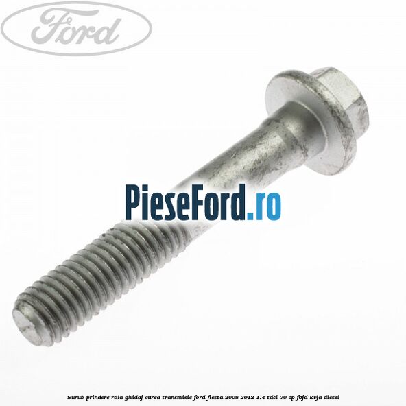 Surub prindere rola ghidaj curea transmisie Ford Fiesta 2008-2012 1.4 TDCi 70 cp F6JD, KVJA diesel