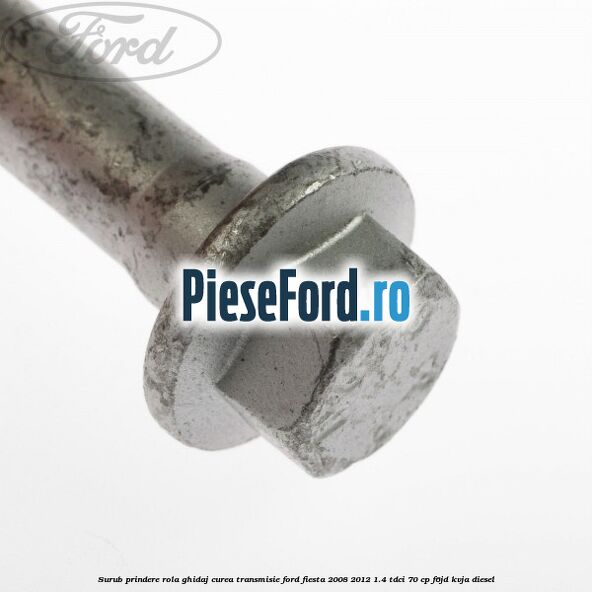 Surub prindere rola ghidaj curea transmisie Ford Fiesta 2008-2012 1.4 TDCi 70 cp F6JD, KVJA diesel