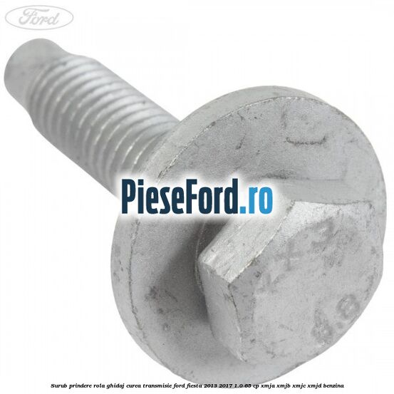 Surub prindere rola ghidaj curea transmisie Ford Fiesta 2013-2017 1.0 65 cp XMJA, XMJB, XMJC, XMJD benzina