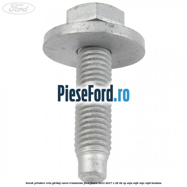 Surub prindere rola ghidaj curea transmisie Ford Fiesta 2013-2017 1.25 82 cp SNJA, SNJB, SNJC, SNJD benzina