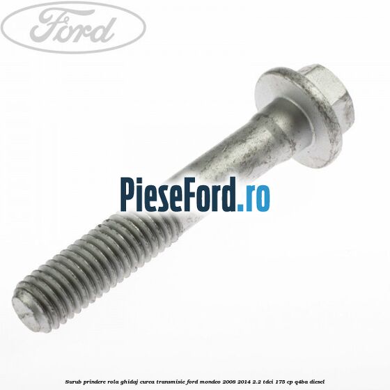 Surub prindere rola ghidaj curea transmisie Ford Mondeo 2008-2014 2.2 TDCi 175 cp Q4BA diesel