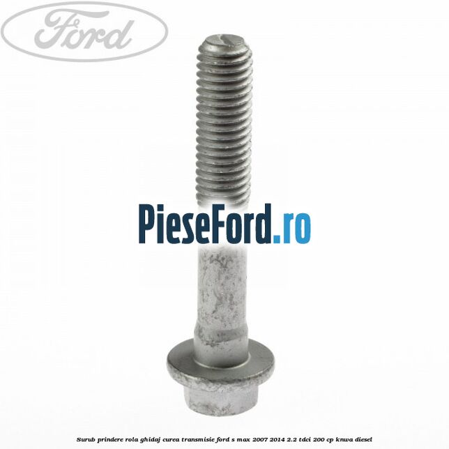 Surub prindere rola ghidaj curea transmisie Ford S-Max 2007-2014 2.2 TDCi 200 cp Surub prindere rola ghidaj curea transmisie Ford S-Max 2007-2014 2.2 TDCi 200 cp KNWA diesel