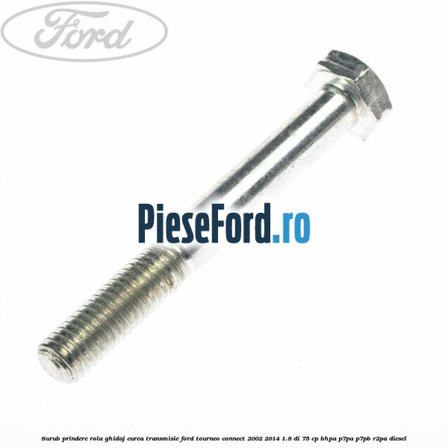 Surub prindere rola ghidaj curea transmisie Ford Tourneo Connect 2002-2014 1.8 Di 75 cp BHPA, P7PA, P7PB, R2PA diesel