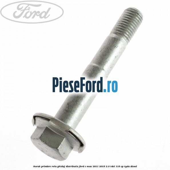 Surub prindere rola ghidaj distributie Ford C-Max 2011-2015 2.0 TDCi 115 cp TYDA diesel