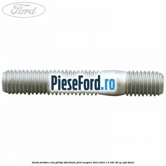 Surub prindere rola ghidaj distributie Ford EcoSport 2013-2018 1.5 TDCi 95 cp XVJD diesel