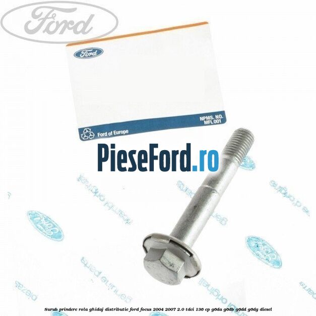 Surub prindere rola ghidaj distributie Ford Focus 2004-2007 2.0 TDCi 136 cp G6DA, G6DB, G6DD, G6DG diesel