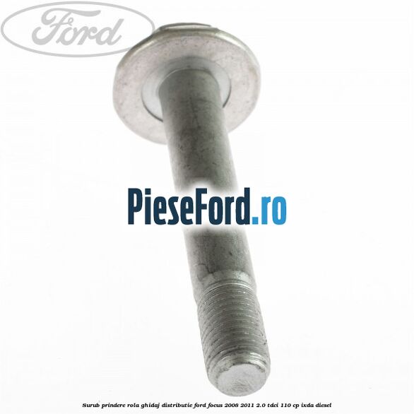 Surub prindere rola ghidaj distributie Ford Focus 2008-2011 2.0 TDCi 110 cp IXDA diesel