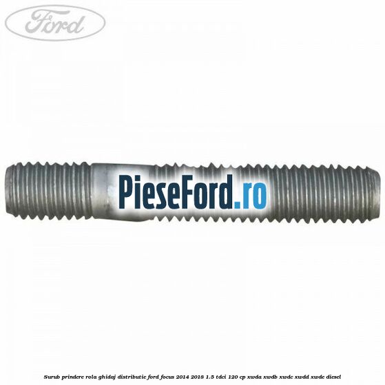 Surub prindere rola ghidaj distributie Ford Focus 2014-2018 1.5 TDCi 120 cp XWDA, XWDB, XWDC, XWDD, XWDE diesel