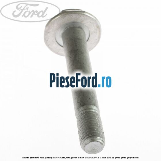Surub prindere rola ghidaj distributie Ford Focus C-Max 2003-2007 2.0 TDCi 133 cp G6DC, G6DE, G6DF diesel