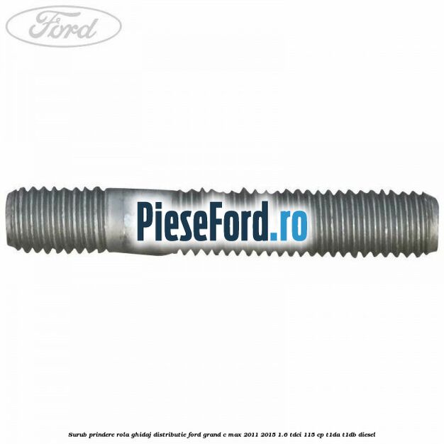 Surub prindere rola ghidaj distributie Ford Grand C-Max 2011-2015 1.6 TDCi 115 cp T1DA, T1DB diesel