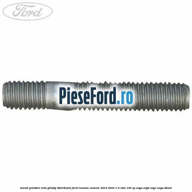 Surub prindere rola ghidaj distributie Ford Tourneo Connect 2013-2018 1.5 TDCi 100 cp XVGA, XVGB, XVGC, XXGA diesel