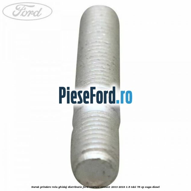 Surub prindere rola ghidaj distributie Ford Tourneo Connect 2013-2018 1.5 TDCi 75 cp Surub prindere rola ghidaj distributie Ford Tourneo Connect 2013-2018 1.5 TDCi 75 cp XUGA diesel