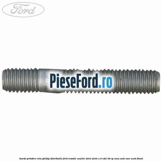 Surub prindere rola ghidaj distributie Ford Transit Courier 2014-2018 1.5 TDCi 95 cp Surub prindere rola ghidaj distributie Ford Transit Courier 2014-2018 1.5 TDCi 95 cp XVCA, XVCB, XVCC, XVCD diesel
