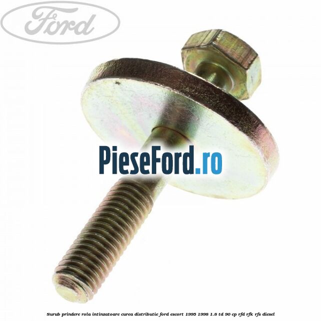 Surub prindere rola intinzatoare curea distributie Ford Escort 1995-1998 1.8 TD 90 cp RFD, RFK, RFS diesel