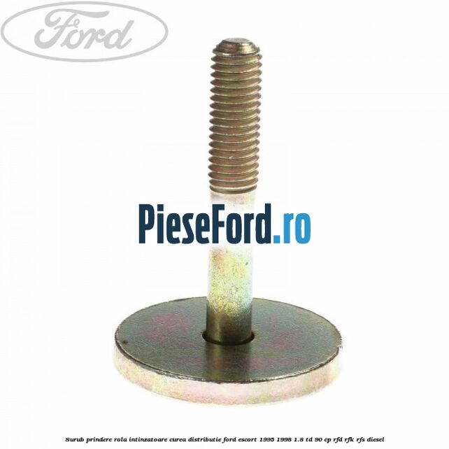 Surub prindere rola intinzatoare curea distributie Ford Escort 1995-1998 1.8 TD 90 cp RFD, RFK, RFS diesel