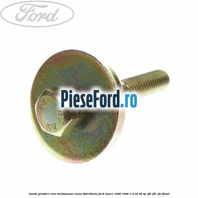 Surub prindere rola intinzatoare curea distributie Ford Escort 1995-1998 1.8 TD 90 cp RFD, RFK, RFS diesel