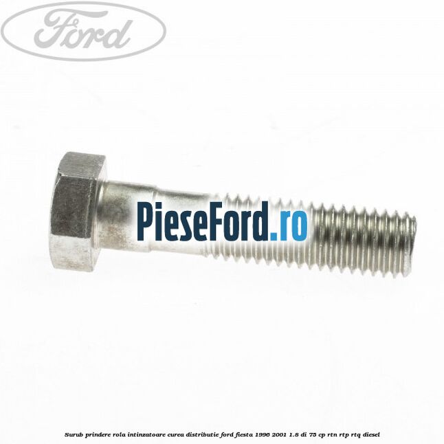 Surub prindere rola intinzatoare curea distributie Ford Fiesta 1996-2001 1.8 DI 75 cp RTN, RTP, RTQ diesel