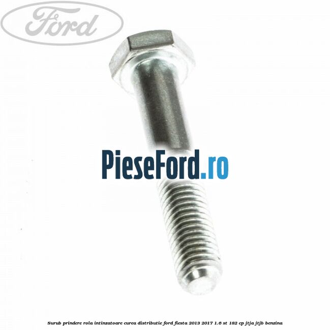 Surub prindere rola intinzatoare, curea distributie Ford Fiesta 2013-2017 1.6 ST 182 cp JTJA, JTJB benzina