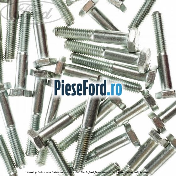 Surub prindere rola intinzatoare, curea distributie Ford Focus 2008-2011 1.4 80 cp Surub prindere rola intinzatoare, curea distributie Ford Focus 2008-2011 1.4 80 cp ASDA, ASDB benzina