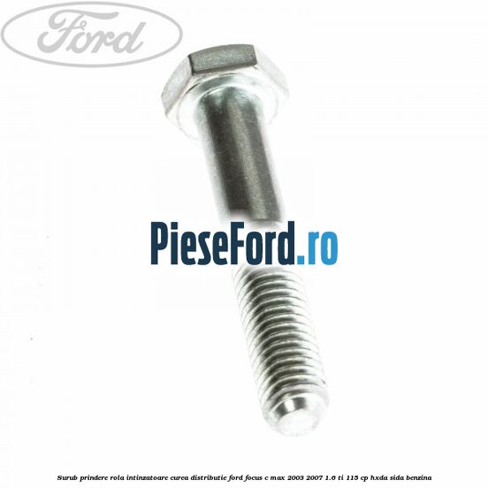 Surub prindere rola intinzatoare, curea distributie Ford Focus C-Max 2003-2007 1.6 Ti 115 cp HXDA, SIDA benzina