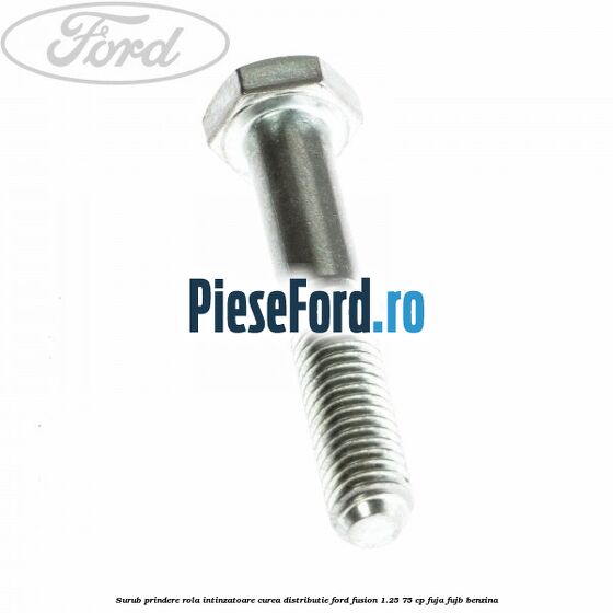 Surub prindere rola intinzatoare, curea distributie Ford Fusion 1.25 75 cp FUJA, FUJB benzina