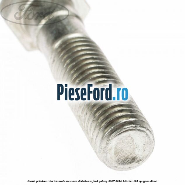 Surub prindere rola intinzatoare curea distributie Ford Galaxy 2007-2014 1.8 TDCi 125 cp QYWA diesel