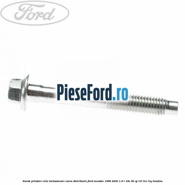 Surub prindere rola intinzatoare, curea distributie Ford Mondeo 1996-2000 1.6 i 16V 95 cp L1L, L1N, L1Q benzina