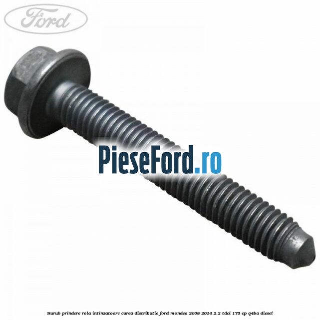 Surub prindere rola intinzatoare curea distributie Ford Mondeo 2008-2014 2.2 TDCi 175 cp Q4BA diesel