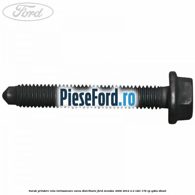 Surub prindere rola intinzatoare curea distributie Ford Mondeo 2008-2014 2.2 TDCi 175 cp Q4BA diesel