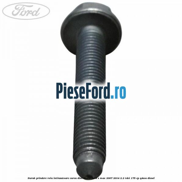 Surub prindere rola intinzatoare curea distributie Ford S-Max 2007-2014 2.2 TDCi 175 cp Q4WA diesel