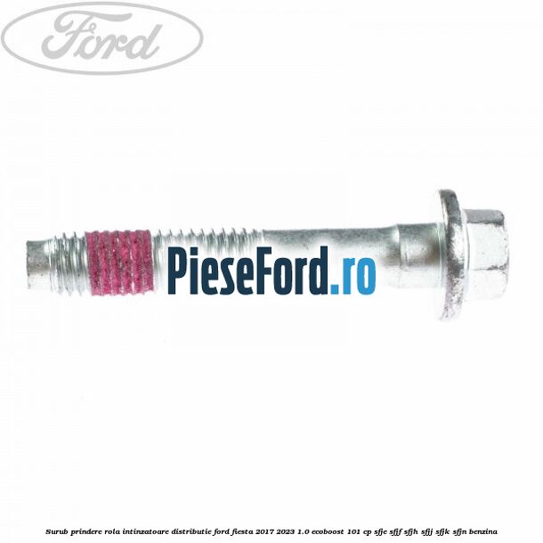 Surub prindere rola intinzatoare distributie Ford Fiesta 2017-2023 1.0 EcoBoost 101 cp SFJE, SFJF, SFJH, SFJJ, SFJK, SFJN benzina