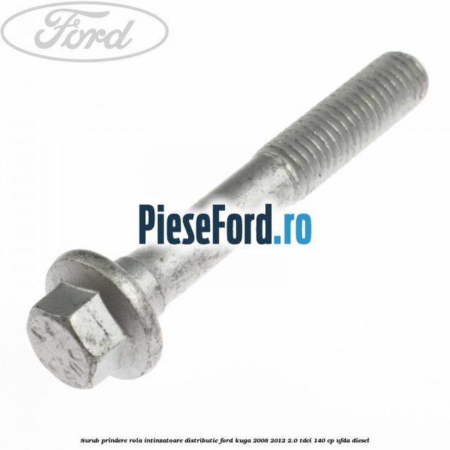 Surub prindere rola intinzatoare distributie Ford Kuga 2008-2012 2.0 TDCI 140 cp UFDA diesel